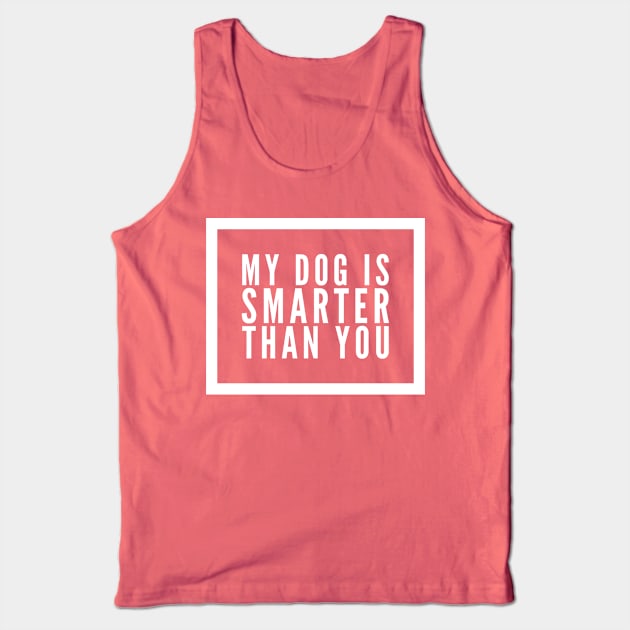 My Dog Is Smarter Than You Tank Top by GrayDaiser